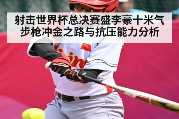 射击世界杯总决赛盛李豪十米气步枪冲金之路与抗压能力分析
