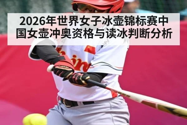 2026年世界女子冰壶锦标赛中国女壶冲奥资格与读冰判断分析